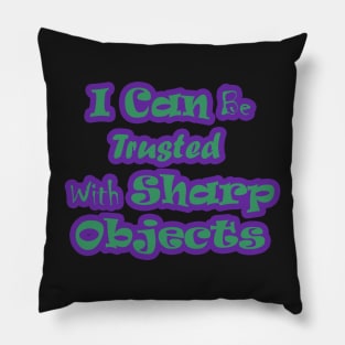 I Can Be Trusted With Sharp Objects Pillow