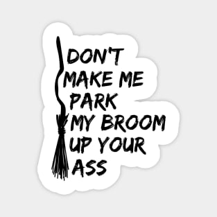 LADIES FUNNY T SHIRTS DONT MAKE ME PARK MY BROOM IN YOUR ARS Magnet