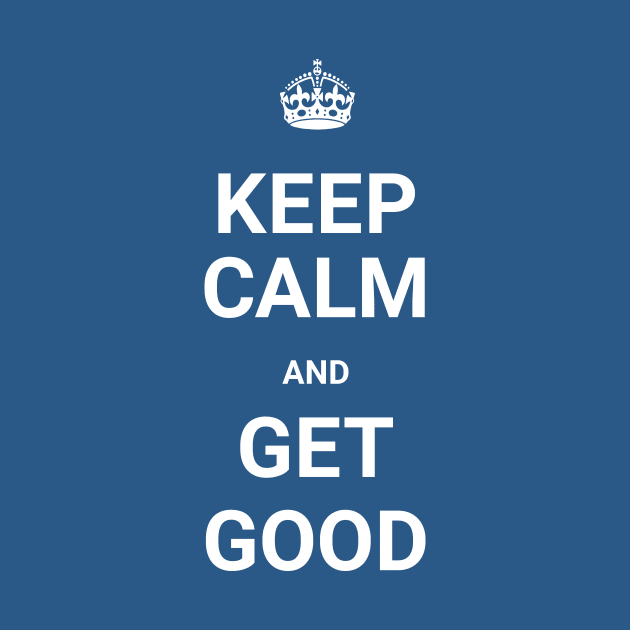 Keep Calm And GET GOOD (Git Gud) by ORENOB