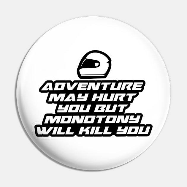 Adventure may hurt you but monotony will kill you - Inspirational Quote for Bikers Motorcycles lovers Pin by Tanguy44