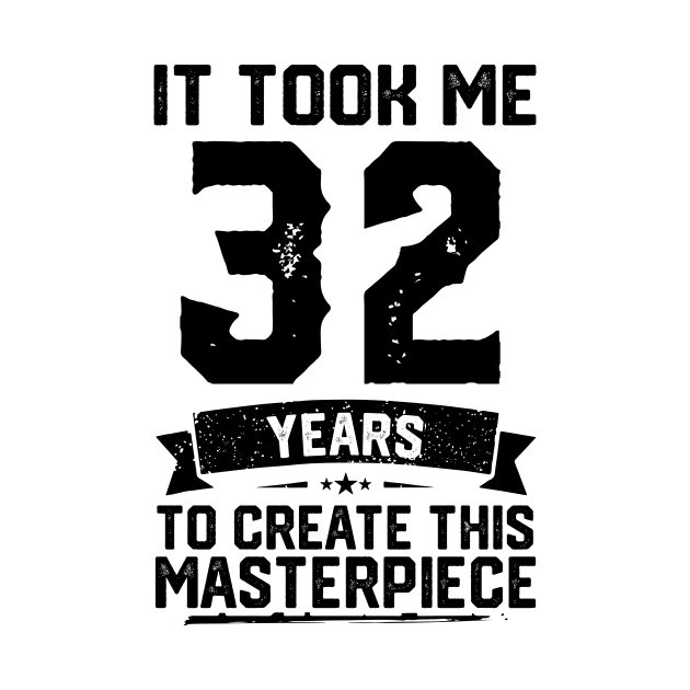 It Took Me 32 Years To Create This Masterpiece 32nd Birthday by ClarkAguilarStore