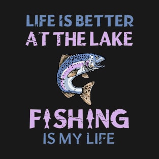 Life Is Better At The Lake Fishing Is My Life T-Shirt