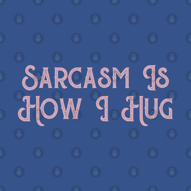 Disover Sarcasm Is How I Hug - Sarcasm Is How I Hug - T-Shirt