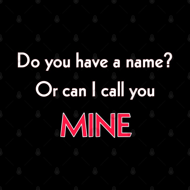 Do you have a name or can I call you MINE? by Todayshop