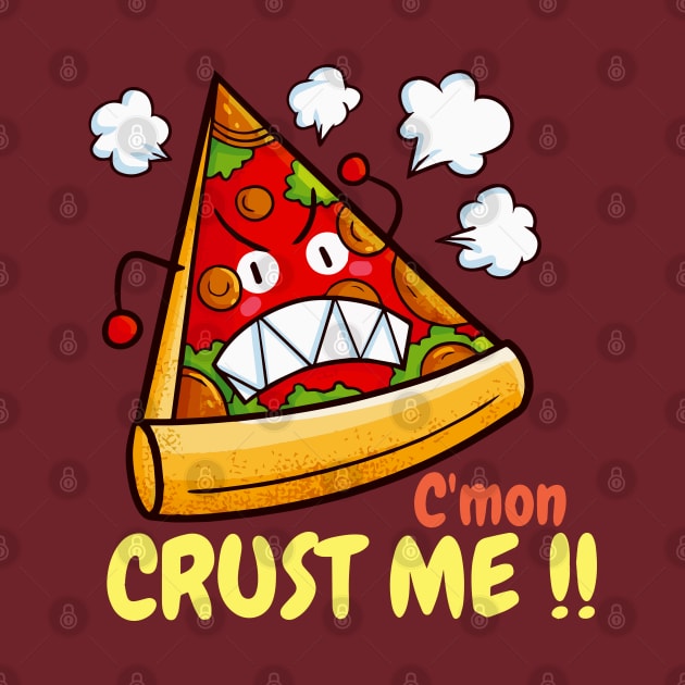 C'mon Crust Me !! by Jocularity Art