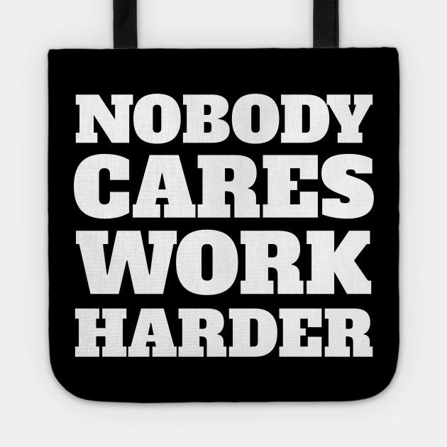 picture Nobody Cares Work Harder Quote teepublic