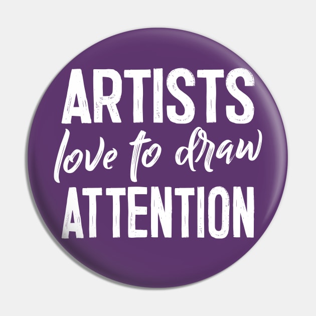 Artists Love to Draw Attention - Artist Gift Pin by DankFutura