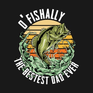 Dad - O Fishally The Bestest Dad Ever T-Shirt