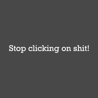 Stop clicking! T-Shirt