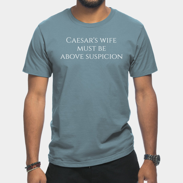 Discover Caesar's wife must be above suspicion - Julius Caesar - T-Shirt