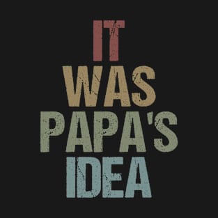 It Was Papa's Idea Funny Grandpa Sarcastic Gift Idea colored Vintage T-Shirt