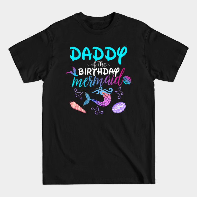 Discover Daddy Of The Birthday Mermaid Matching Family - Birthday Mermaid - T-Shirt