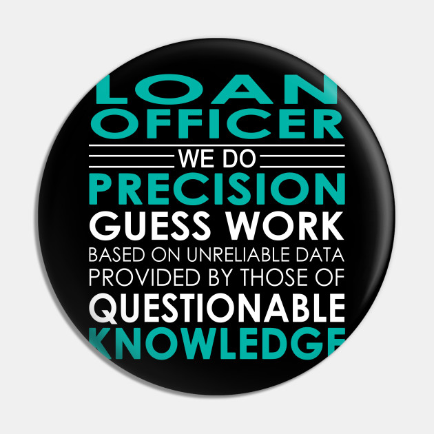 Loan Officer We Do Precision Guess Work Loan Officer Pin Teepublic