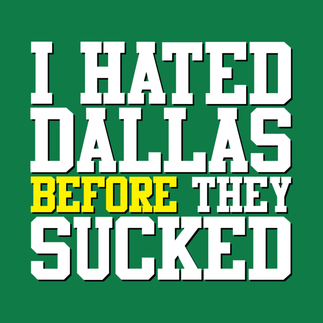 I Hated Dallas BEFORE They Sucked (Green) by GloopTrekker