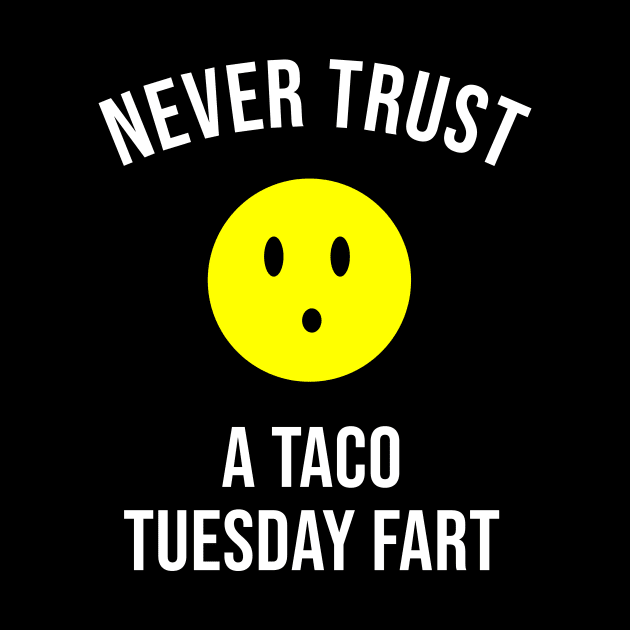 Never Trust a Taco Tuesday Fart by sandyrm