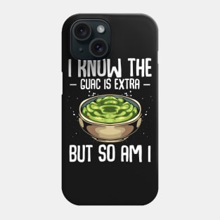 Guacamole - I Know The Guac Is Extra But So Am I Phone Case