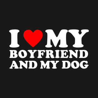 I Love My Boyfriend and My Dog T-Shirt