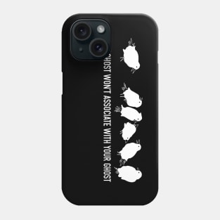 My ghost won't associate with your ghost Phone Case