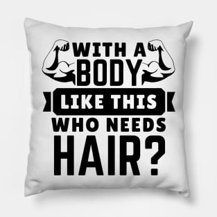 Bodybuilding - WITH A BODY LIKE THIS WHO NEEDS HAIR? Pillow