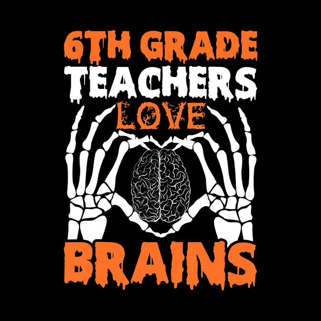 6th Grade Teachers Love Brains Tshirt Halloween Skeleton by ChristianCrecenzio