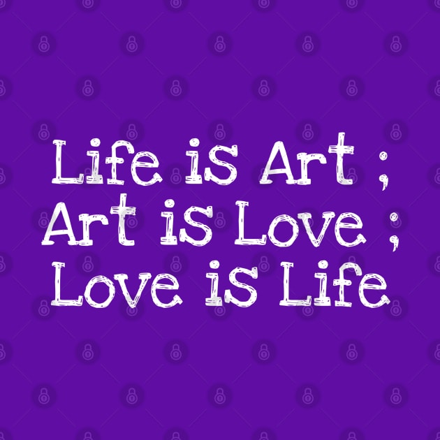 Life is Art ; Art is Love ; Love is Life by Mishi