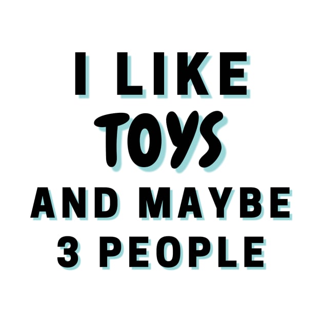 I Like Toys And Maybe 3 People by Word Minimalism