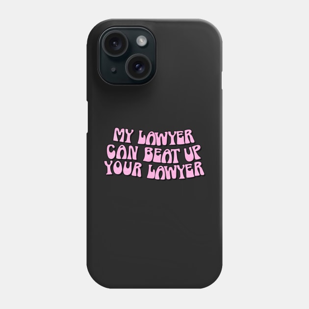 My Lawyer Can Beat Up Your Lawyer Pink Phone Case by Asilynn