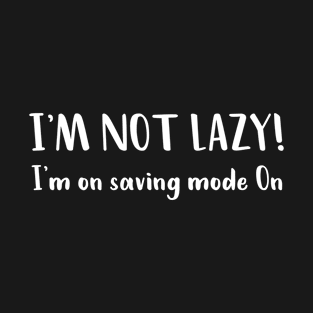 I'm not Lazy...I'm on saving mode On T-Shirt