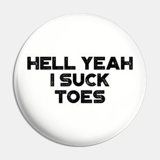 Hell Yeah I Suck Toes Funny Pin