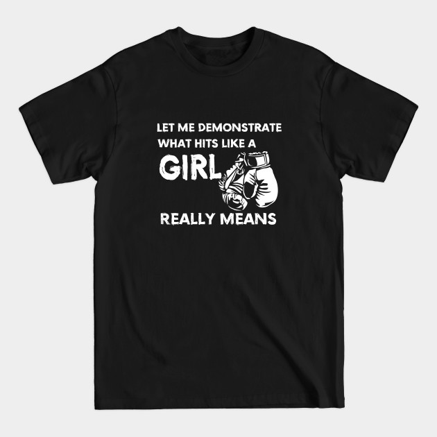 Disover Boxing - Let Me Demonstrate What Hits Like A Girl Really Means - Boxing - T-Shirt