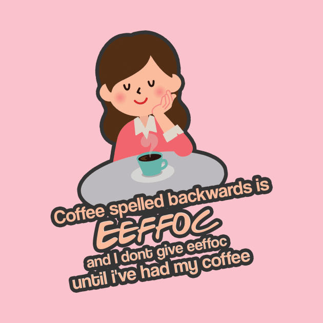 Coffee spelled backwards is EEFFOC by Aye Mate