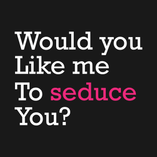 Seduce You? T-Shirt