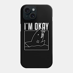 FUNNY I'M OKAY SHARK Phone Case