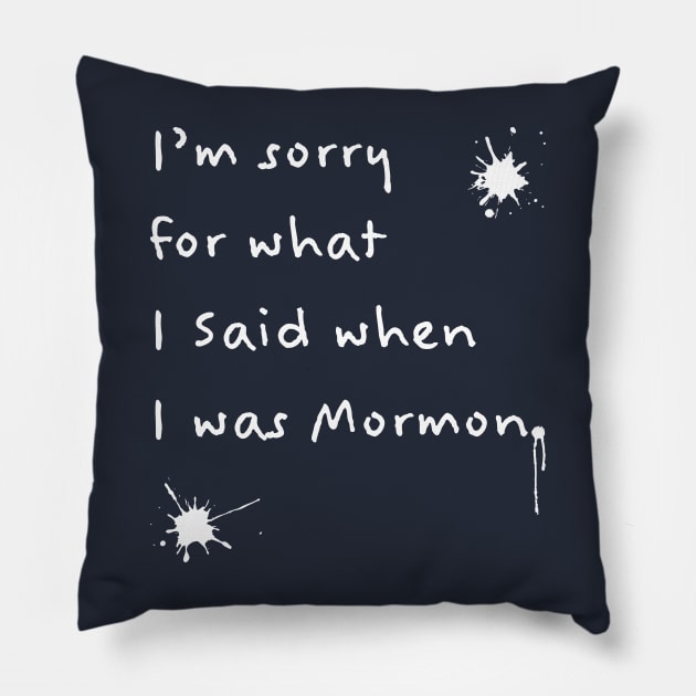 I'm Sorry For What I Said When I Was Mormon (White Text) Pillow by BLAHS Stuff and Things