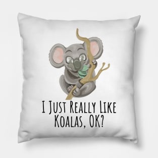 I just really like Koalas, ok? funny silly t-shirt Pillow