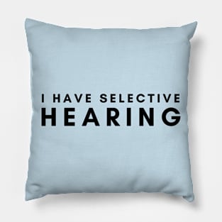 I have selective hearing Pillow