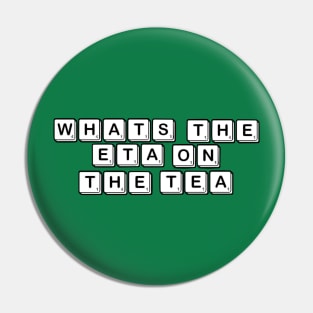 What’s The E.T.A on the T.E.A? Pin