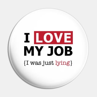 I love my job, I was just lying. Pin