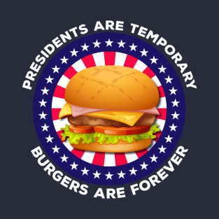 Presidents Are Temporary Burgers Are Forever T-Shirt