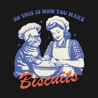 So This Is How You Make Biscuits T-Shirt