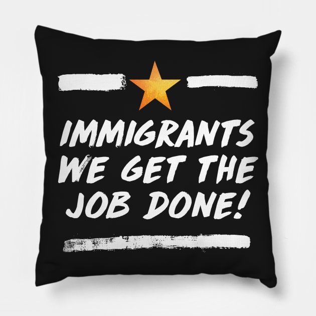 immigrants (we get the job done) Pillow by claudiolemos