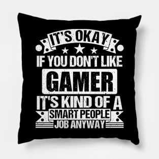 Gamer lover It's Okay If You Don't Like Gamer It's Kind Of A Smart People job Anyway Pillow