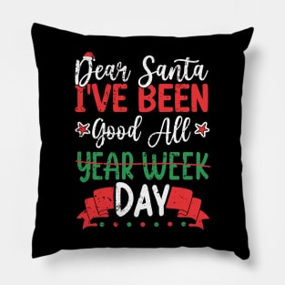 Dear Santa, I've Been Good All Year Week Day. Pillow