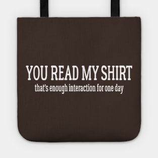 You Read My Shirt, That's Enough Interaction For One Day Tote