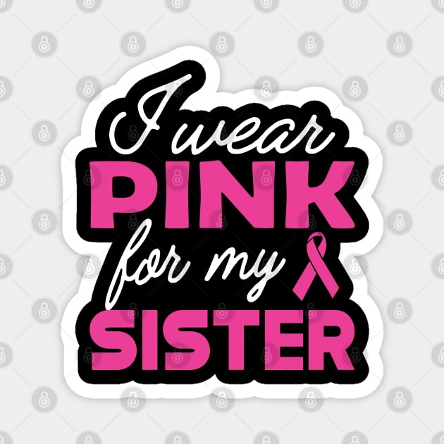 Breast Cancer - I wear pink for my sister Magnet by KC Happy Shop