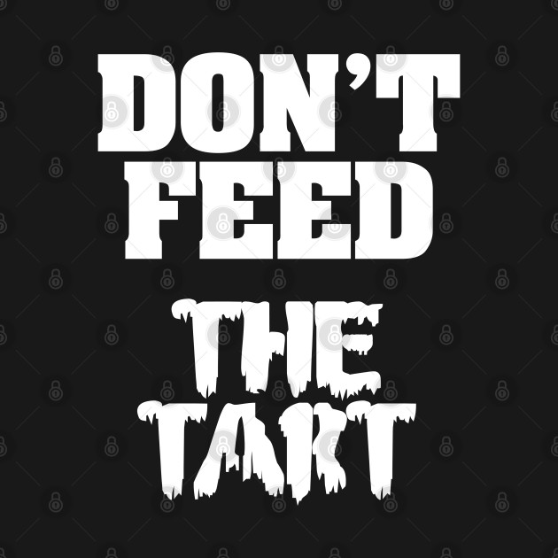 Don't Feed The Tart by Rego's Graphic Design