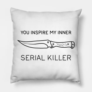 You ispire my inner serial killer Pillow