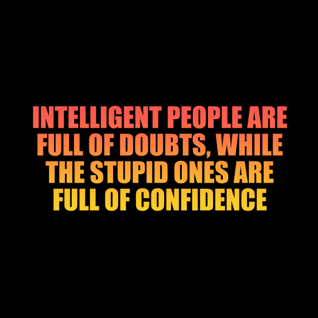 Intelligent people are full of doubts, while the stupid ones are full of confidence by Geometric Designs