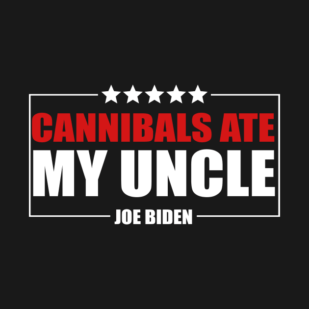 Cannibals Ate My Uncle Biden Trump Saying Funny by Kings Substance