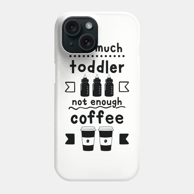 Too Much Toddler , Not Enough Coffee Phone Case by TheGrindCoffeeShoppe